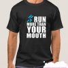 RUN MORE THAN YOUT MOUTH smooth T Shirt