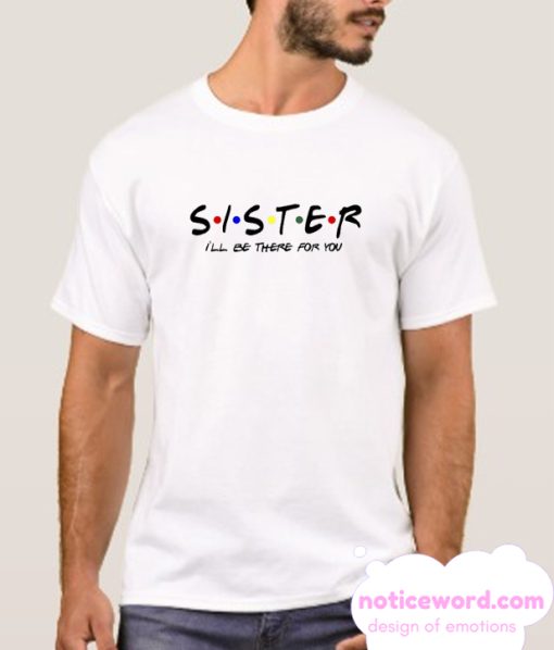 Sister - I'll Be There For You smooth T Shirt