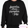 Sweeter Than Pumpkin Pie smooth Sweatshirt