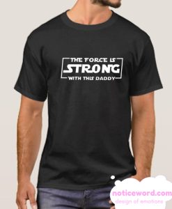 The Force Is Strong With This Daddy smooth T shirt