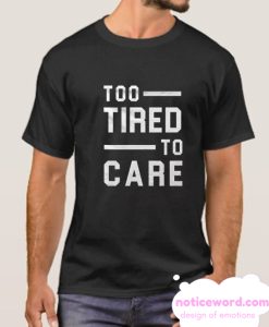 Too Tired Too Care smooth T Shirt