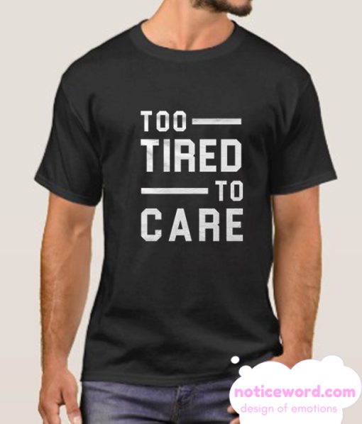 Too Tired Too Care smooth T Shirt