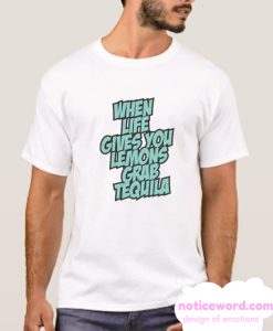When Life Gives You Lemons Grab Tequila smooth T Shirt
