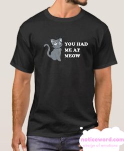 You Had Me At Meow smooth T-Shirt