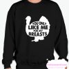 You Only Like Me For My Breasts smooth Sweatshirt