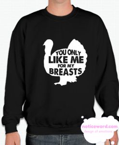 You Only Like Me For My Breasts smooth Sweatshirt