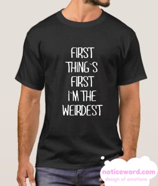 first thing`s first i`m the weirdest smooth T Shirt