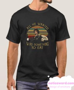 Another All He Wanted John Rambo was something to eat smooth T Shirt