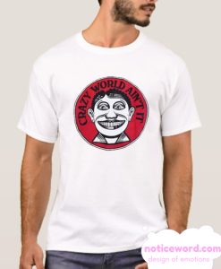 Crazy World Ain’t It smooth T Shirt