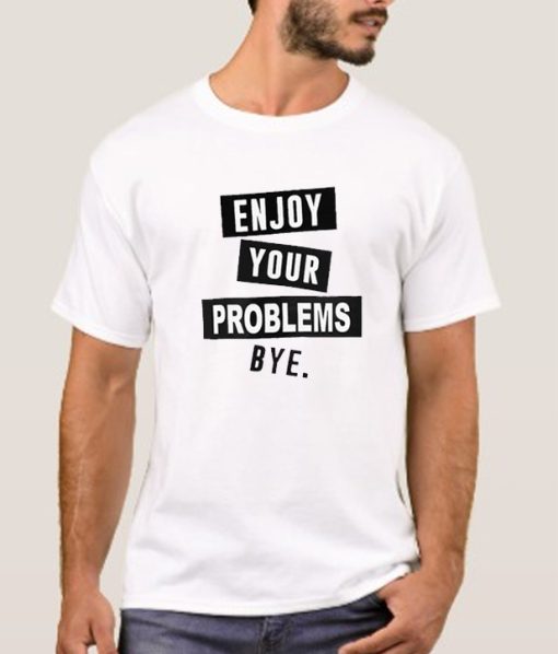 Enjoy Your Problem smooth T Shirt