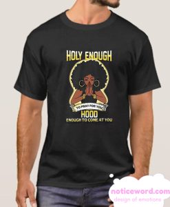 Holy Enough To Pray For You Hood Enough To Come At You smooth T Shirt