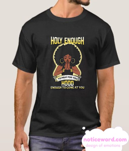 Holy Enough To Pray For You Hood Enough To Come At You smooth T Shirt