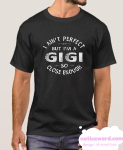 I Ain't Perfect But I'm A Gigi Grandma smooth T Shirt