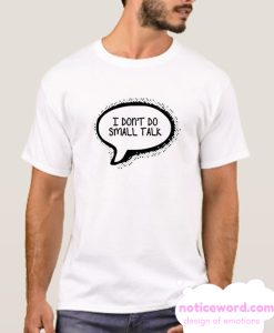 I Don't Do Small Talk smooth T Shirt