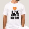 I LOVE A MAN IN UNIFORM smooth T Shirt