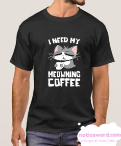 I NEED MY MEOWNING COFFEE smooth T Shirt