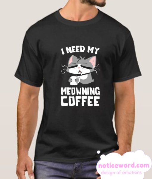 I NEED MY MEOWNING COFFEE smooth T Shirt