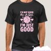 I'M NOT GOOD FOR A GIRL I'M JUST GOOD BASKETBALL smooth T Shirt