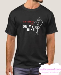 I'd Rather Be On My Bike smooth T Shirt