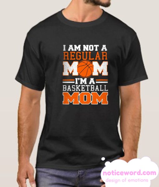 I'm Not Regular Mom I'm A Basketball Mom smooth T Shirt