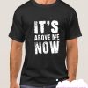 Its Above Me Now smooth T Shirt