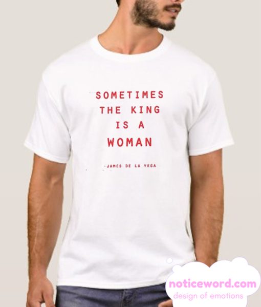 Sometimes The King Is A Woman smooth T Shirt