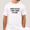 Sorry I’m Late I Didn’t smooth T Shirt