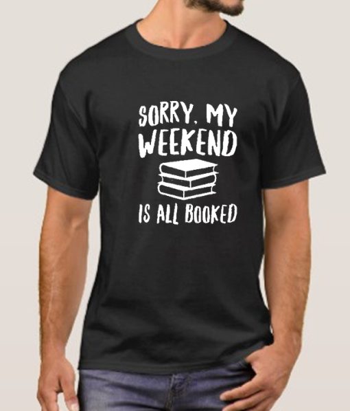 Sorry My Weekend Is All Booked smooth T Shirt