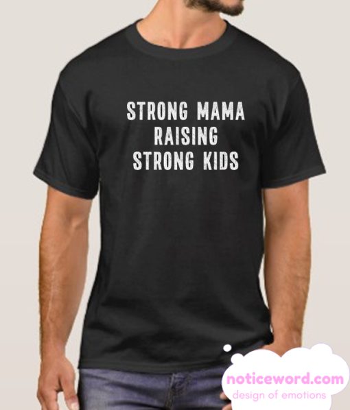 Strong Mama Raising Strong Kids smooth T Shirt