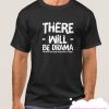 There Will Be Drama smooth T Shirt