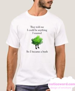 They Told Me I Could Be Anything I Want smooth T Shirt