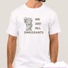 We Are All Immigrants smooth T Shirt