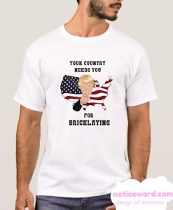Your Country Needs You For Bricklaying smooth T Shirt