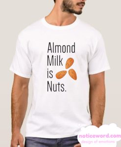 Almond Milk Is Nuts T Shirt