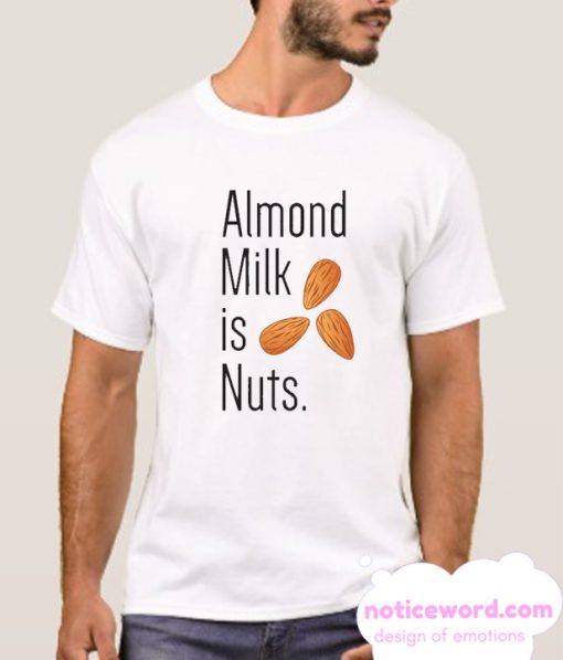 Almond Milk Is Nuts T Shirt