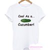 Cool As A Cucumber T Shirt