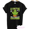 Cute A Cactus Is Just a Really Aggressive Cucumber T Shirt