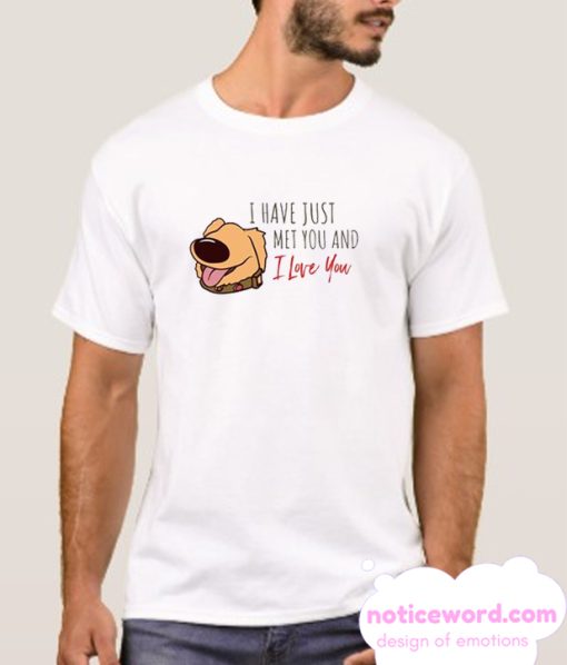 I Have Just Met You And I Love You smooth T Shirt