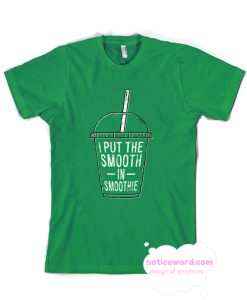 I Put The Smooth In Smoothie T Shirt