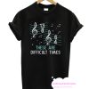 These Are Difficult Times Musical Note T Shirt