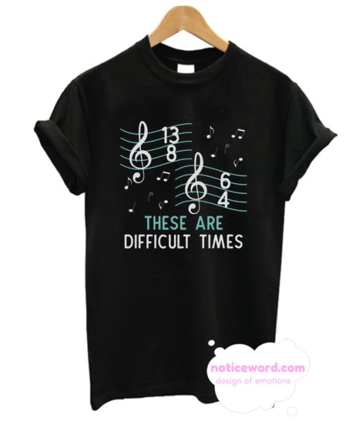 These Are Difficult Times Musical Note T Shirt