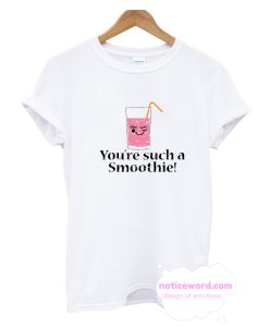 You're Such A Smoothie T Shirt