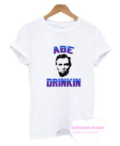 Abe Drinkin T Shirt