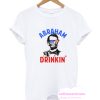 Abraham Drinkin T Shirt