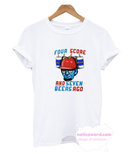 Abraham Lincoln Four Score and Seven Beers ago T Shirt