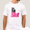 Big Fat Slut smooth T Shirt