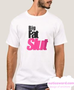 Big Fat Slut smooth T Shirt