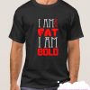 I Am Not Fat I Am Bold smooth T Shirt