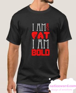 I Am Not Fat I Am Bold smooth T Shirt