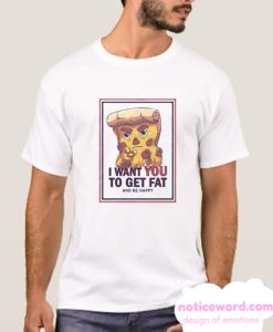Uncle Pizza I Want You to Get Fat smooth T Shirt